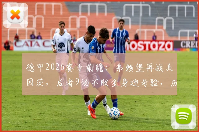 德甲2026赛季前瞻：弗赖堡再战美因茨，后者9场不败金身迎考验，历史交锋曾致换帅